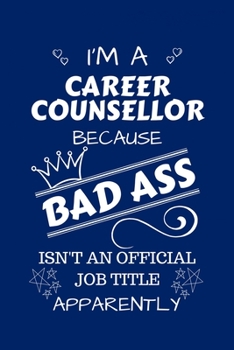 I'm A Career Counselor Because BAD ASS Isn't A Job Title Apparently: Perfect Gag Gift For A Career Counselor Who Happens To Be A Bad Ass! | Blank ... | Job | Humour and Banter | Birthday| Hen | S