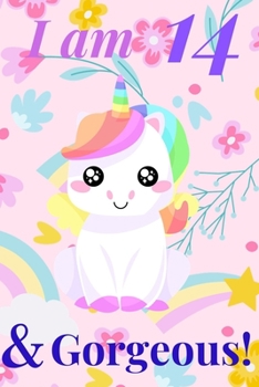 Unicorn Journal I am 14 & Gorgeous! - with MORE CUTE UNICORNS INSIDE, space for writing and drawing, and journaling! A Unicorn Journal Notebook for ... Old Birthday Gift for Girls!: journal writing