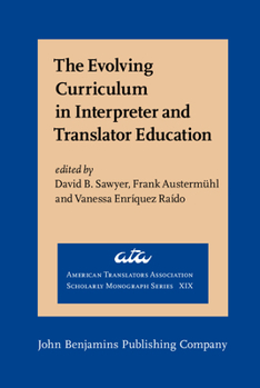 The Evolving Curriculum in Interpreter and Translator Education: Stakeholder Perspectives and Voices - Book  of the American Translators Association Scholarly Monograph