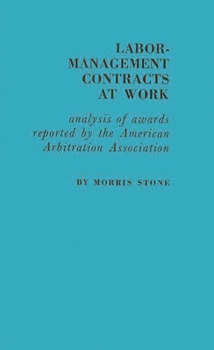 Hardcover Labor-Management Contracts at Work: Analysis of Awards Reported by the American Arbitration Association Book