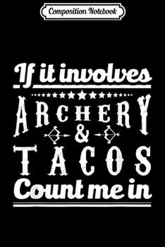 Paperback Composition Notebook: If It Involves Archery & Tacos Count Me In Gift Journal/Notebook Blank Lined Ruled 6x9 100 Pages Book