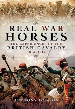Hardcover Real War Horses: The Experience of the British Cavalry 1814 - 1914 Book