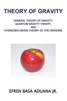 Paperback Theory of Gravity: General Theory of Gravity, Quantum Gravity Theory, and Hydrogen Origin Theory of the Universe Book