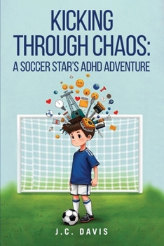 Paperback Kicking Through Chaos: A Soccer Star's ADHD Adventure Book