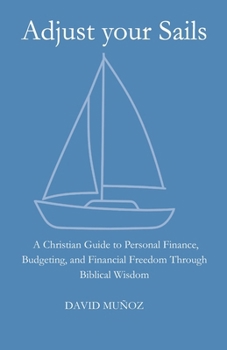 Paperback Adjust Your Sails: A Christian Guide to Personal Finance, Budgeting, and Financial Freedom Through Biblical Wisdom Book