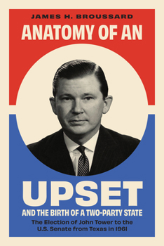 Paperback Anatomy of an Upset and the Birth of a Two-Party State: The Election of John Tower to the U.S. Senate from Texas in 1961 Book