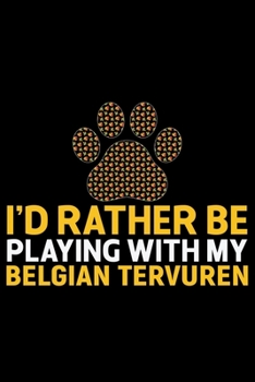 I'd Rather Be Playing with My Belgian Tervuren: Cool Belgian Tervuren Dog Journal Notebook - Belgian Tervuren Puppy Lover Gifts – Funny Belgian ... Tervuren Owner Gifts. 6 x 9 in 120 pages