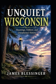 Paperback Unquiet Wisconsin: Hauntings, Folklore, and Unexplained History Book