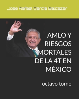 Paperback Amlo Y Riesgos Mortales de la 4t En México: octavo tomo [Spanish] Book