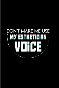Don't Make me use my Esthetician voice: Esthetician Notebook journal Diary Cute funny  humorous blank lined notebook Gift for student school college ... job working employee appreciation (gag gifts)