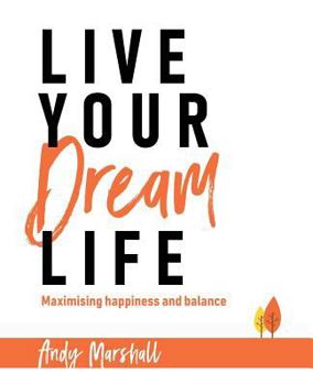 Paperback Live Your Dream Life: Maximising Happiness and Balance Book