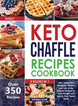 Hardcover Keto Chaffle Recipes Cookbook #2021: 2 Books in 1: 350+ Irresistible Ketogenic Waffles and Low-Carb Dessert to Lose Weight and Satisfy Your Sweet Toot Book