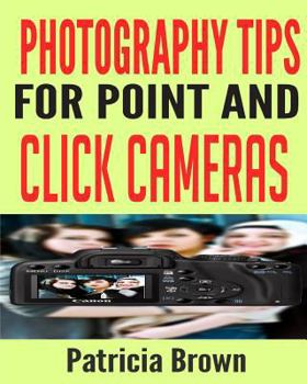 Paperback Photography Tips for Point and Click Cameras: Discover The Secrets For Successful Family Photography That Teach You How to Get The Best Photo Every Ti Book