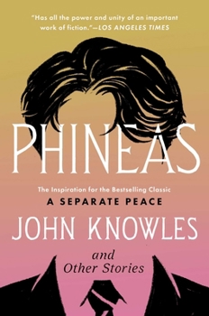 Phineas: The Inspiration for the Bestselling Classic A Separate Peace and Other Stories