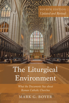 The Liturgical Environment, Fourth Edition, Updated and Revised: What the Documents Say about Roman Catholic Churches