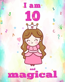 unicorn journal i am 10 and magical: A Happy Birthday 10 Years Old Unicorn Journal Notebook for Kids, Birthday Unicorn Journal for Girls / 10 Year Old Birthday Gift for Girls!