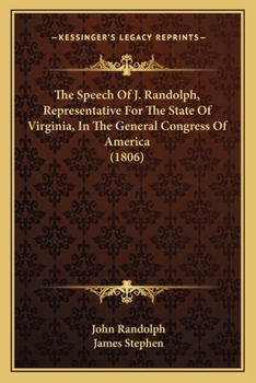 Paperback The Speech Of J. Randolph, Representative For The State Of Virginia, In The General Congress Of America (1806) Book