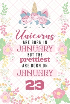 Unicorns Are Born In January But The Prettiest Are Born On January 23: Cute Blank Lined Notebook Gift for Girls and Birthday Card Alternative for Daughter Friend or Coworker