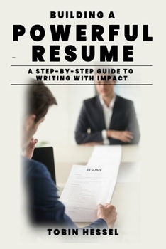 Building a Powerful Resume: Step-by-Step Guide to Writing with Impact