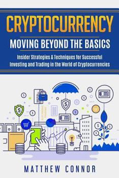 Paperback Cryptocurrency: Moving Beyond the Basics - Insider Strategies & Techniques for Successful Investing and Trading in the World of Cryptocurrencies Book