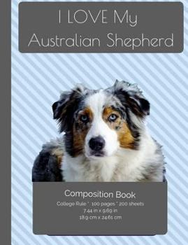 Paperback I LOVE My Australian Shepherd Dog Composition Notebook: College Ruled Writer's Notebook for School / Teacher / Office / Student [ Softback * Perfect B Book