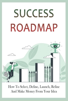 Paperback Success Roadmap: How To Select, Define, Launch, Refine, And Make Money From Your Idea: Unique In Business Book