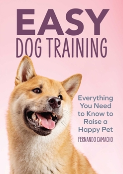 Paperback Easy Dog Training: Everything You Need to Know to Raise a Happy Pet Book