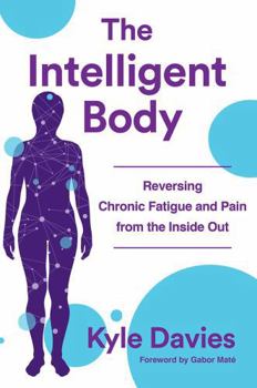 Hardcover The Intelligent Body: Reversing Chronic Fatigue and Pain from the Inside Out Book