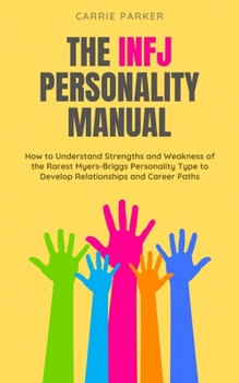Paperback INFJ Personality Manual: How to Understand Strengths and Weakness of the Rarest Myers-Briggs Personality Type to Develop Relationships and Care Book