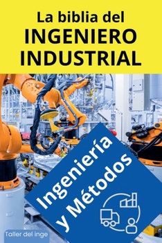 La biblia del Ingeniero Industrial - Ingeniería y Métodos (Spanish Edition)