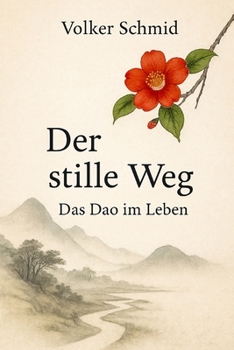 Der stille Weg - Das Dao im Leben (German Edition)