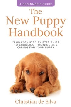 Paperback The New Puppy Handbook: Your Easy Step-By-Step Guide to Choosing, Training and Caring For Your Puppy. Book