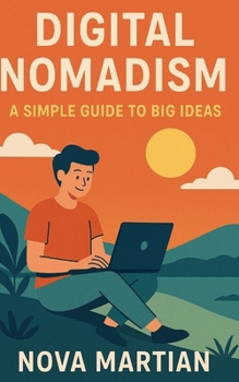 Digital Nomadism: A Simple Guide to Big Ideas
