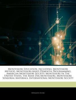 Paperback Articles on Montessori Education, Including: Montessori Method, Montessori-Based Dementia Programming, American Montessori Society, Montessori in the Book