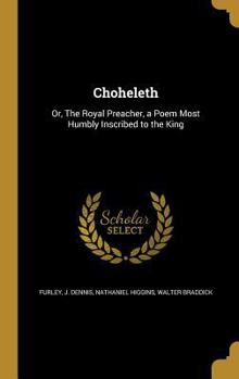 Hardcover Choheleth: Or, The Royal Preacher, a Poem Most Humbly Inscribed to the King Book