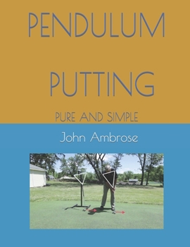 Paperback Pendulum Putting: Pendulum Putting Pure and Simple Book