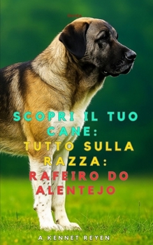 Scopri il tuo Cane:Tutto sulla razza: Rafeiro do Alentejo (Italian Edition)