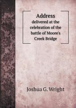 Address Delivered at the Celebration of the Battle of Moore's Creek Bridge
