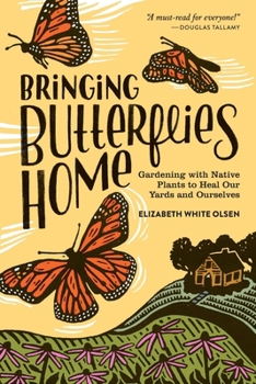 Bringing Butterflies Home: Gardening with Native Plants to Heal Our Yards and Ourselves