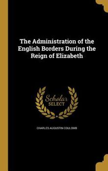 Hardcover The Administration of the English Borders During the Reign of Elizabeth Book