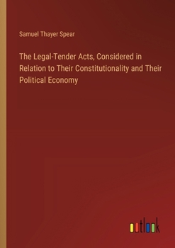 Paperback The Legal-Tender Acts, Considered in Relation to Their Constitutionality and Their Political Economy Book