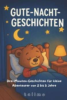 Gute-Nacht-Geschichten: Drei-Minuten-Geschichten für kleine Abenteurer von 2 bis 5 Jahre (Gut in die Nacht starten und schön träumen - talimo's Gute-Nacht-Geschichten)