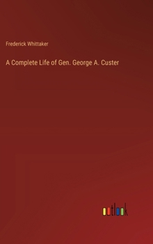 Hardcover A Complete Life of Gen. George A. Custer Book