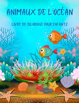 Animaux de l'océan Livre de coloriage pour enfants: Livre de coloriage animaux de l'océan incroyable Livre d'activités pour filles et garçons 40+ ... les enfants de 2 à 9 ans
