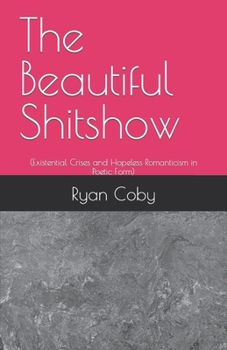 Paperback The Beautiful Shitshow: (Existential Crises and Hopeless Romanticism in Poetic Form) Book