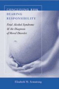 Paperback Conceiving Risk, Bearing Responsibility: Fetal Alcohol Syndrome and the Diagnosis of Moral Disorder Book