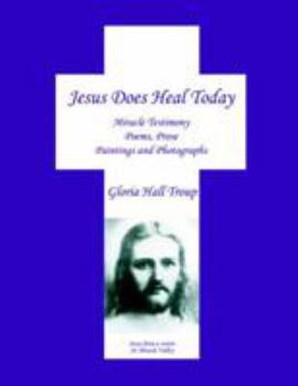 Paperback Jesus Does Heal Today: Miracle Testimony Poems, Prose, Paintings and Photgraphs Book