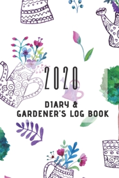 2020 Diary & Gardener's Log Book: Weekly Calendar and Garden Planner Log - the ideal present for garden lovers