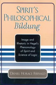 Spirit's Philosophical Bildung: Image and Rhetoric in Hegel's Phenomenology of Spirit and Science of Logic