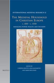 Hardcover The Medieval Household in Christian Europe, C. 850-C. 1550: Managing Power, Wealth, and the Body Book